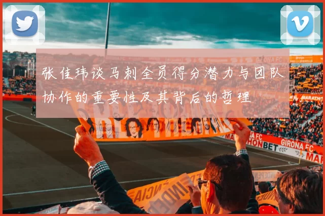 张佳玮谈马刺全员得分潜力与团队协作的重要性及其背后的哲理